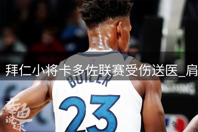 拜仁小将卡多佐联赛受伤送医 肩部伤势影响上升势头